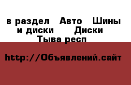  в раздел : Авто » Шины и диски »  » Диски . Тыва респ.